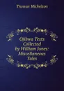 Ojibwa Texts Collected by William Jones: Miscellaneous Tales - Truman Michelson