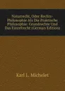 Naturrecht, Oder Rechts-Philosophie Als Die Praktische Philosophie: Grundrechte Und Das Einzelrecht (German Edition) - Karl L. Michelet