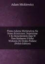 Pisma Adama Mickiewicza Na Nowo Przejrzane, Dopenione I Za Zezwoleniem Jego W Tem Siodmem S Kolei Wydaniu Do Druku Podane (Polish Edition) - Adam Mickiewicz