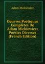Oeuvres Poetiques Completes De Adam Mickiewicz: Poesies Diverses (French Edition) - Adam Mickiewicz
