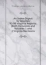 An Index-Digest to Volumes 92-99 Virginia Reports: (Both Inclusive) and Volumes 1 and 2 Virginia Decisions - Thomas Johnson Michie