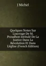 Quelques Notes Sur L.ouvrage De M. Proudhon Intitule De La Justice Dans La Revolution Et Dans L.eglise (French Edition) - J Michel