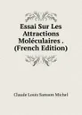 Essai Sur Les Attractions Moleculaires . (French Edition) - Claude Louis Samson Michel