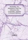 Mathilde, Ou, Memoires Tires De L.histoire Des Croisades, Volume 2 (French Edition) - Cottin