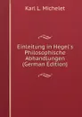 Einleitung in Hegel.s Philosophische Abhandlungen (German Edition) - Karl L. Michelet