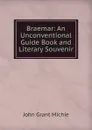 Braemar: An Unconventional Guide Book and Literary Souvenir - John Grant Michie