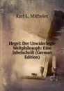 Hegel: Der Unwiderlegte Weltphilosoph: Eine Jubelschrift (German Edition) - Karl L. Michelet