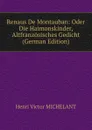 Renaus De Montauban: Oder Die Haimonskinder, Altfranzosisches Gedicht (German Edition) - Henri Victor Michelant