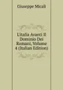 L.italia Avanti Il Dominio Dei Romani, Volume 4 (Italian Edition) - Giuseppe Micali