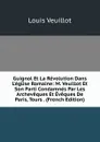 Guignol Et La Revolution Dans L.eglise Romaine: M. Veuillot Et Son Parti Condamnes Par Les Archeveques Et Eveques De Paris, Tours . (French Edition) - Louis Veuillot