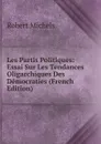 Les Partis Politiques: Essai Sur Les Tendances Oligarchiques Des Democraties (French Edition) - Robert Michels