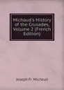 Michaud.s History of the Crusades, Volume 2 (French Edition) - Joseph Fr. Michaud