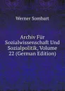 Archiv Fur Sozialwissenschaft Und Sozialpolitik, Volume 22 (German Edition) - Werner Sombart