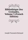 Bibliotheque Des Croisades, Volume 3 (French Edition) - Joseph Toussaint Reinaud