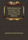 Bibliotheque Des Croisades: Ptie. Chroniques De France (French Edition) - Joseph Toussaint Reinaud