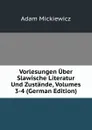 Vorlesungen Uber Slawische Literatur Und Zustande, Volumes 3-4 (German Edition) - Adam Mickiewicz