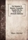 Un Notaire A Marier: Comedie-Vaudeville En Trois Actes (French Edition) - Marc-Michel