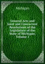 General Acts and Joint and Concurrent Resolutions of the Legislature of the State of Michigan, Volume 1 - Michigan