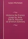 Histoire De France Jusqu.au Xvie Siecle, Volume 10 (French Edition) - Jules