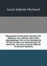 Biographie Universelle, Ancienne Et Moderne; Ou, Histoire, Par Ordre Alphabetique: De La Vie Publique Et Privee De Tous Les Hommes Qui Se Sont Fait . Ou Leurs Crimes, Volume 70 (French Edition) - Louis Gabriel Michaud