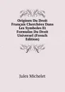 Origines Du Droit Francais Cherchees Dans Les Symboles Et Formulas Du Droit Universel (French Edition) - Jules