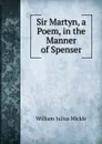 Sir Martyn, a Poem, in the Manner of Spenser - William Julius Mickle