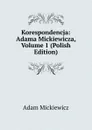 Korespondencja: Adama Mickiewicza, Volume 1 (Polish Edition) - Adam Mickiewicz