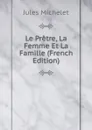 Le Pretre, La Femme Et La Famille (French Edition) - Jules