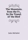 The Mountain. from the Fr., by the Transl. of .the Bird. - Jules