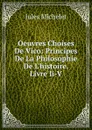 Oeuvres Choises De Vico: Principes De La Philosophie De L.histoire. Livre Ii-V - Jules