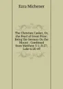 The Christian Casket, Or, the Pearl of Great Price: Being the Sermon On the Mount : Combined from Matthew 5:1; 8:27; Luke 6:20-49 - Ezra Michener