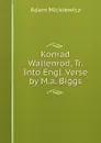 Konrad Wallenrod, Tr. Into Engl. Verse by M.a. Biggs - Adam Mickiewicz