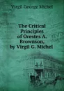 The Critical Principles of Orestes A. Brownson, by Virgil G. Michel . - Virgil George Michel