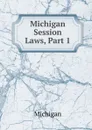 Michigan Session Laws, Part 1 - Michigan