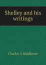 Shelley and his writings - Charles S Middleton