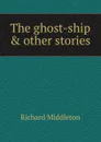 The ghost-ship . other stories - Richard Middleton