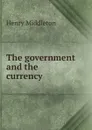The government and the currency - Henry Middleton
