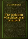 The evolution of architectural ornament - G A. T. Middleton