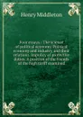 Four essays.: The science of political economy. Political economy and industry and their relations. Impolicy of protective duties. A position of the friends of the high tariff examined - Henry Middleton