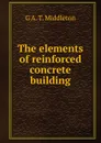 The elements of reinforced concrete building - G A. T. Middleton