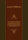 A Free Inquiry Into the Miraculous Powers, Which Are Supposed to Have Subsisted in the Christian Church, from the Earliest Ages Through Several . Reason to Believe, Upon the Authority of Th - Conyers Middleton