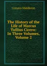 The History of the Life of Marcus Tullius Cicero: In Three Volumes, Volume 2 - Conyers Middleton