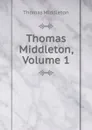 Thomas Middleton, Volume 1 - Thomas Middleton