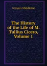 The History of the Life of M. Tullius Cicero, Volume 1 - Conyers Middleton