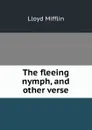 The fleeing nymph, and other verse - Lloyd Mifflin