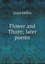 Flower and Thorn; later poems - Lloyd Mifflin