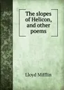 The slopes of Helicon, and other poems - Lloyd Mifflin