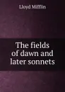 The fields of dawn and later sonnets - Lloyd Mifflin