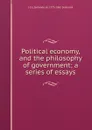 Political economy, and the philosophy of government; a series of essays - J. C. L. Simonde de Sismondi