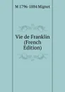 Vie de Franklin (French Edition) - François-Auguste-Marie-Alexis Mignet